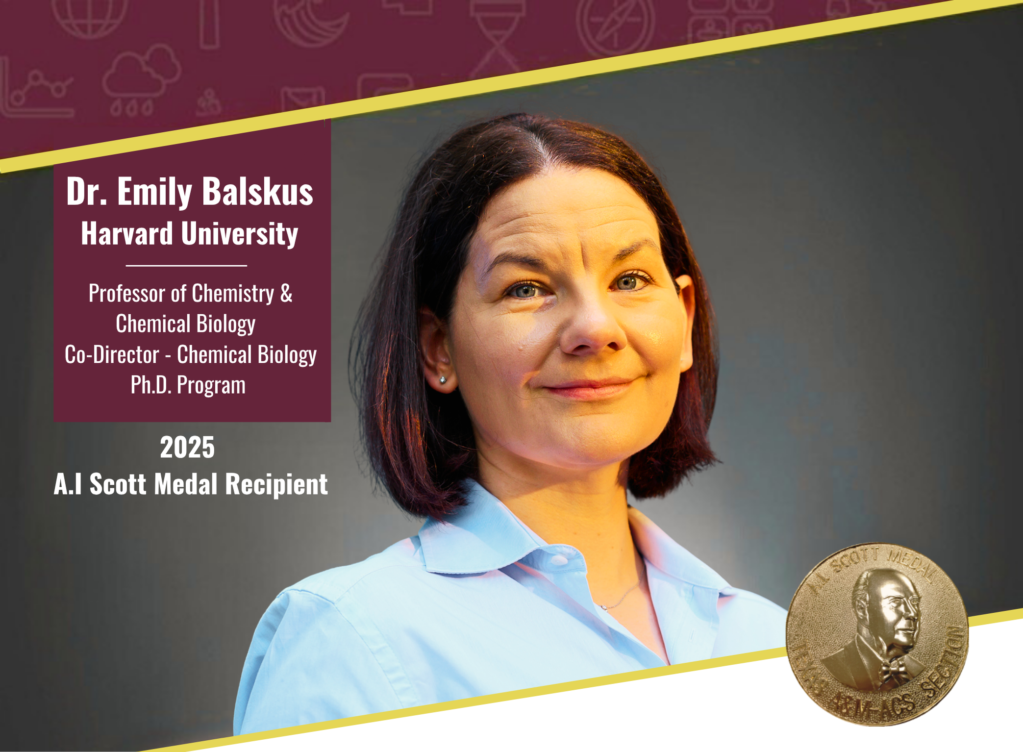 Dr. Emily Balskus stands in front of a maroon backdrop featuring scientific icons and text highlighting her academic titles, including professor of chemistry and chemical biology at Harvard University and co-director of the Chemical Biology Ph.D. Program. The A.I. Scott Medal is displayed in the bottom right corner, recognizing her as the 2025 recipient.