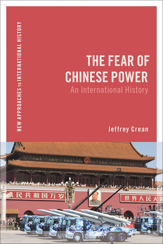Book cover of Jeffrey Crean’s The Fear of Chinese Power: An International History (Courtesy of Bloomsbury Academic Press)