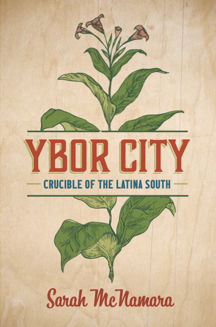 Cover image for Texas A&amp;M University history professor Sarah McNamara's book, "Ybor City: Crucible of the Latina South"