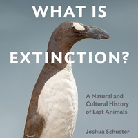 Book cover graphic that says "What Is Extinction? A Natural and Cultural History of Last Animals"