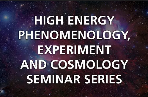 High Energy Phenomenology experiment and cosmology seminar series
